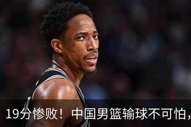 19分惨败！中国男篮输球不可怕，可怕的是这三件事，未来或将长期受到日本队压制